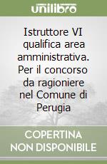 Istruttore VI qualifica area amministrativa. Per il concorso da ragioniere nel Comune di Perugia libro