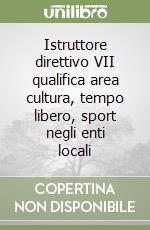Istruttore direttivo VII qualifica area cultura, tempo libero, sport negli enti locali libro