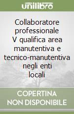 Collaboratore professionale V qualifica area manutentiva e tecnico-manutentiva negli enti locali libro