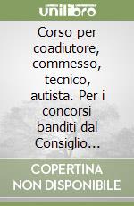 Corso per coadiutore, commesso, tecnico, autista. Per i concorsi banditi dal Consiglio regionale della Sardegna libro