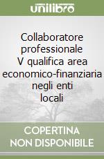 Collaboratore professionale V qualifica area economico-finanziaria negli enti locali libro