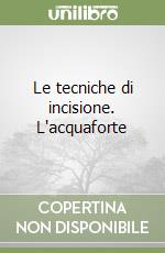 Le tecniche di incisione. L'acquaforte libro