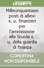 Millecinquantasei posti di allievi s. u. finanzieri per l'ammissione alla Scuola s. u. della guardia di finanza libro