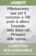 Milleduecento quiz per il concorso a 700 posti di allievo forestale dello Stato nel Ministero delle risorse agricole alimentari forestali libro