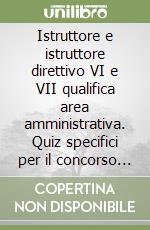 Istruttore e istruttore direttivo VI e VII qualifica area amministrativa. Quiz specifici per il concorso di Livorno libro