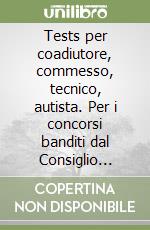 Tests per coadiutore, commesso, tecnico, autista. Per i concorsi banditi dal Consiglio regionale della Sardegna libro