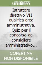 Istruttore direttivo VII qualifica area amministrativa. Quiz per il concorso da consigliere amministrativo nel Comune di Perugia libro