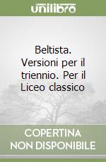 Beltista. Versioni per il triennio. Per il Liceo classico libro