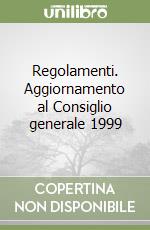 Regolamenti. Aggiornamento al Consiglio generale 1999 libro