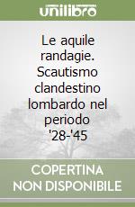 Le aquile randagie. Scautismo clandestino lombardo nel periodo '28-'45