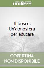 Il bosco. Un'atmosfera per educare libro