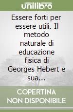 Essere forti per essere utili. Il metodo naturale di educazione fisica di Georges Hebert e sua applicazione nello scoutismo