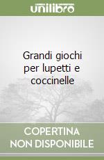 Grandi giochi per lupetti e coccinelle libro