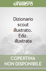 Dizionario scout illustrato. Ediz. illustrata libro