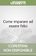 Come imparare ad essere felici libro