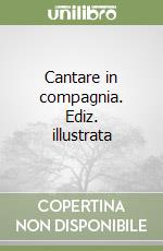 Cantare in compagnia. Ediz. illustrata