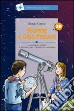 Scoprire il cielo stellato. Ediz. illustrata libro