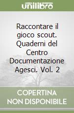 Raccontare il gioco scout. Quaderni del Centro Documentazione Agesci. Vol. 2 libro