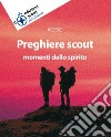 Preghiere scout. Momenti dello spirito libro