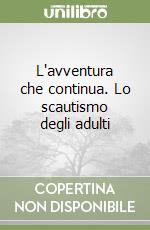 L'avventura che continua. Lo scautismo degli adulti libro