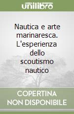 Nautica e arte marinaresca. L'esperienza dello scoutismo nautico libro