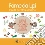 Fame da lupi. Ricette per stare insieme. Ediz. a spirale