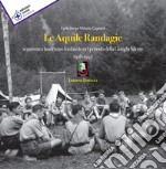 Le aquile randagie. Scautismo clandestino lombardo nel periodo della giungla silente 1928-1945