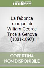 La fabbrica d'organi di William George Trice a Genova (1881-1897) libro