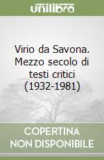 Virio da Savona. Mezzo secolo di testi critici (1932-1981) libro
