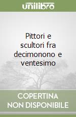 Pittori e scultori fra decimonono e ventesimo libro