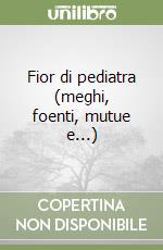 Fior di pediatra (meghi, foenti, mutue e...) libro