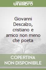 Giovanni Descalzo, cristiano e amico non meno che poeta libro