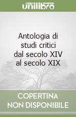 Antologia di studi critici dal secolo XIV al secolo XIX libro