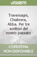 Traversagni, Chiabrera, Abba. Per tre scrittori del nostro passato