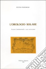 L'orologio solare. Nozioni fondamentali e sua costruzione libro