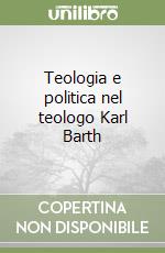 Teologia e politica nel teologo Karl Barth libro