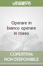Operare in bianco operare in rosso libro