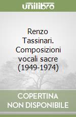 Renzo Tassinari. Composizioni vocali sacre (1949-1974) libro