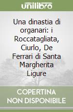 Una dinastia di organari: i Roccatagliata, Ciurlo, De Ferrari di Santa Margherita Ligure libro