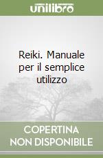 Reiki. Manuale per il semplice utilizzo