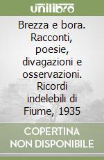 Brezza e bora. Racconti, poesie, divagazioni e osservazioni. Ricordi indelebili di Fiume, 1935 libro