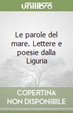 Le parole del mare. Lettere e poesie dalla Liguria libro