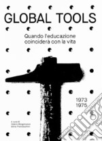 Global tools (1973-1975). Quando l'educazione coinciderà con la vita. Ediz. illustrata