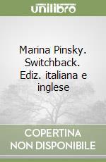 Marina Pinsky. Switchback. Ediz. italiana e inglese libro