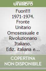 Fuori!!! 1971-1974. Fronte Unitario Omosessuale e Rivoluzionario Italiano. Ediz. italiana e inglese libro