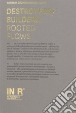 Destroyers/builders: rooted flows. Ediz. italiana e inglese