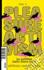 Pleasure activism. La politica dello stare bene. Vol. 1 libro