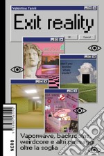 Exit reality. Vaporwave, backrooms, weirdcore e altri paesaggi oltre la soglia libro usato