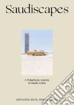 Saudiscapes. A polyphonic journey in Saudi Arabia. Ediz. italiana e inglese libro