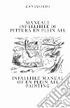 Manuale infallibile di pittura en plein air-Infallible manual of en plein air painting. Ediz. bilingue libro